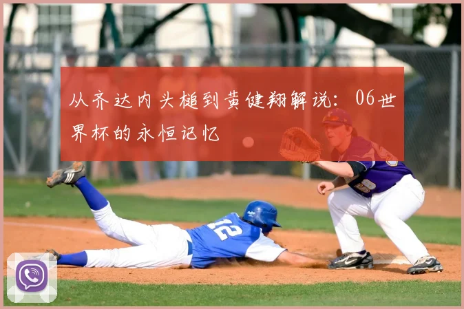 从齐达内头槌到黄健翔解说：06世界杯的永恒记忆