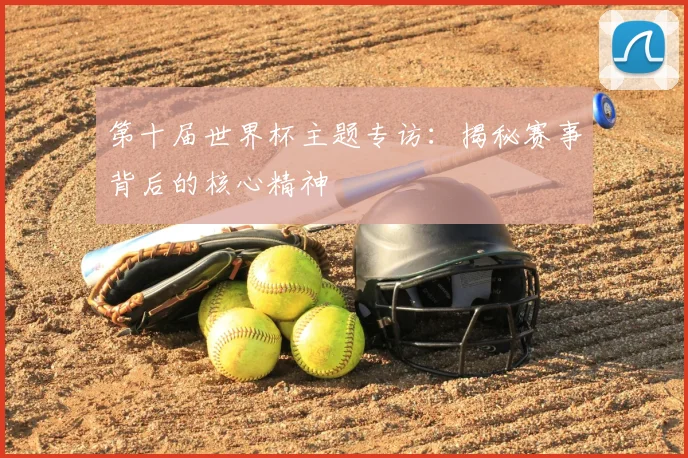 第十届世界杯主题专访：揭秘赛事背后的核心精神