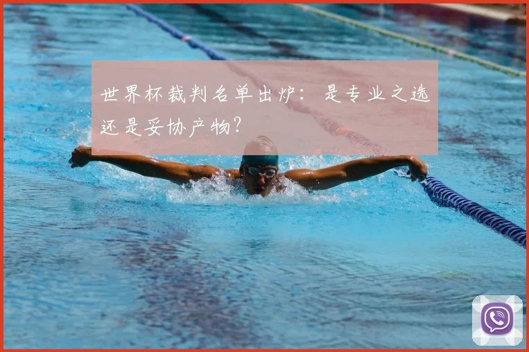 世界杯裁判名单出炉:是专业之选还是妥协产物?