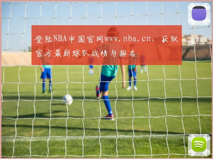 登陆NBA中国官网www.nba.cn，获取官方最新球队战绩与排名