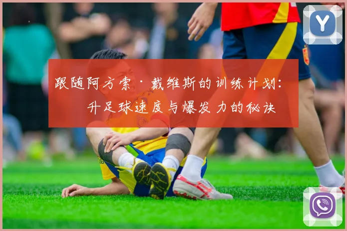跟随阿方索·戴维斯的训练计划:提升足球速度与爆发力的秘诀