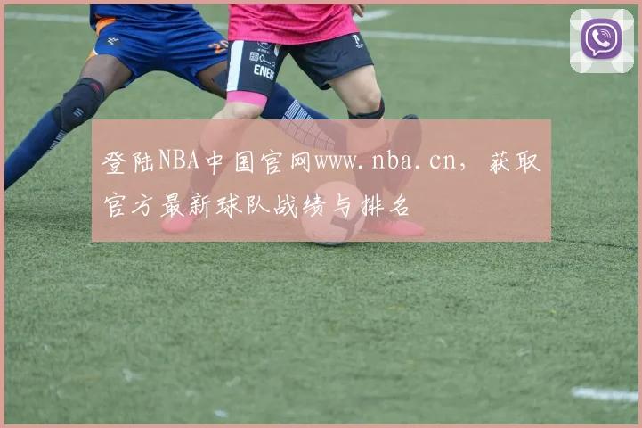 登陆NBA中国官网www.nba.cn，获取官方最新球队战绩与排名
