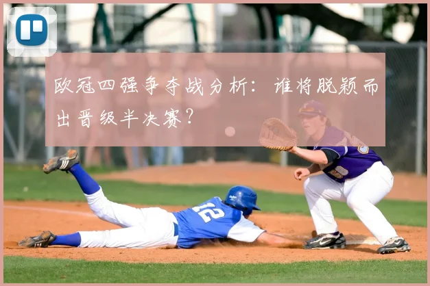 欧冠四强争夺战分析：谁将脱颖而出晋级半决赛？