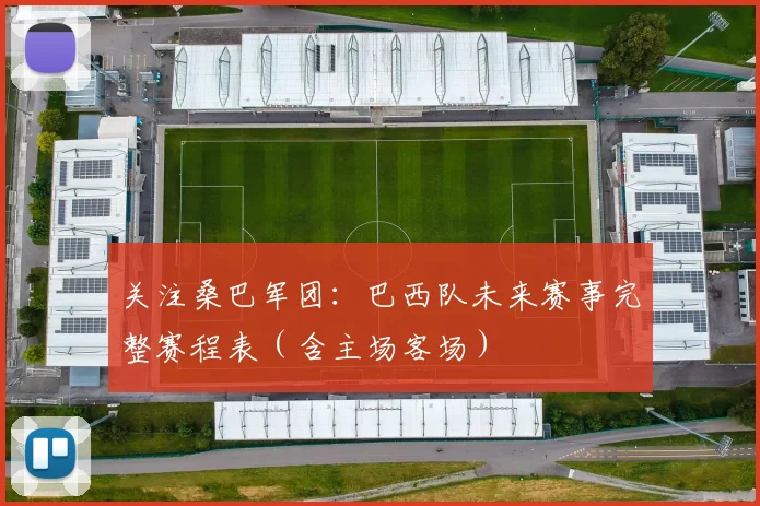关注桑巴军团:巴西队未来赛事完整赛程表(含主场客场)