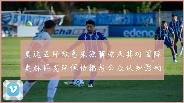 奥运五环绿色来源解读及其对国际奥林匹克环保传播与公众认知影响